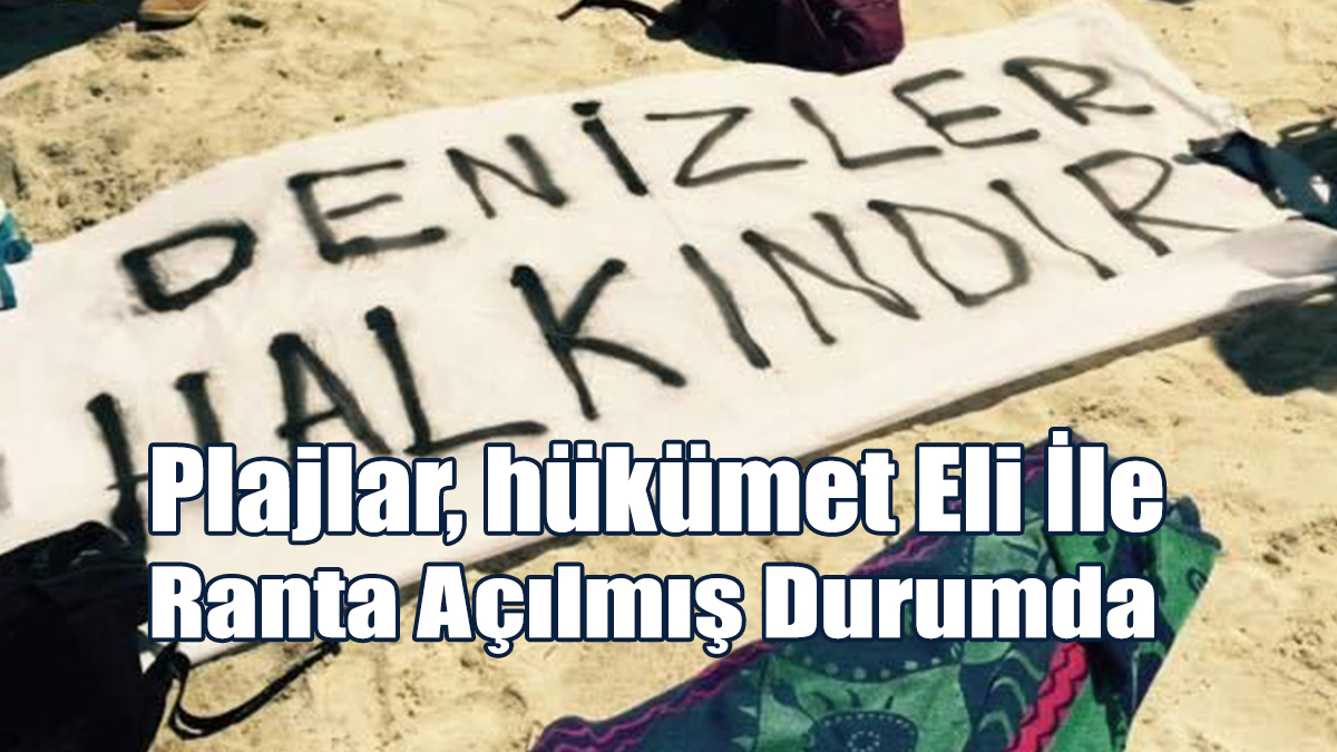 Plajlar, hükümet Eli İle Ranta Açılmış Durumda