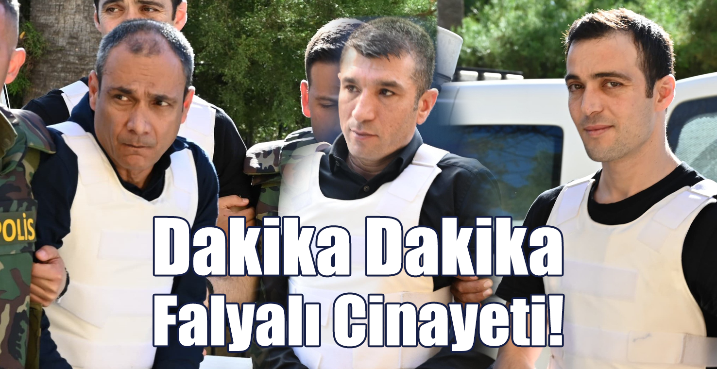 Dakika Dakika Falyalı Cinayeti!