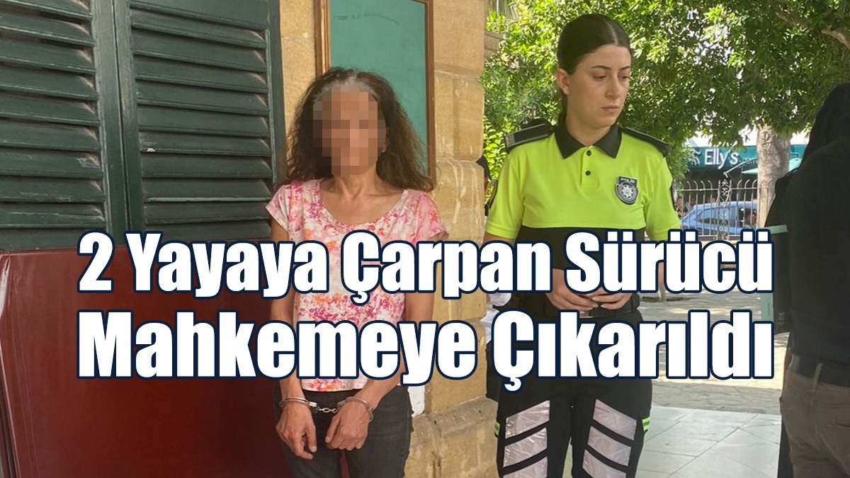 2 Yayaya Çarpan Sürücü Mahkemeye Çıkarıldı