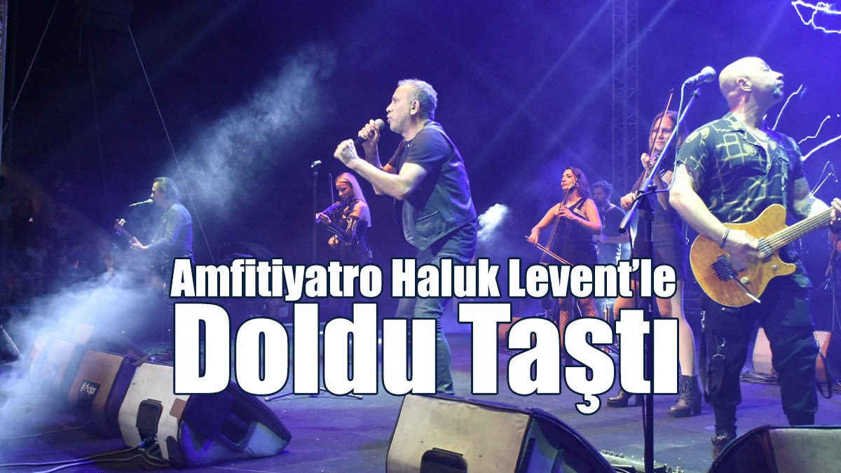 Amfitiyatro Haluk Levent’le Doldu Taştı