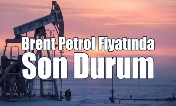 Brent Petrol Fiyatı Ne Kadar Oldu?