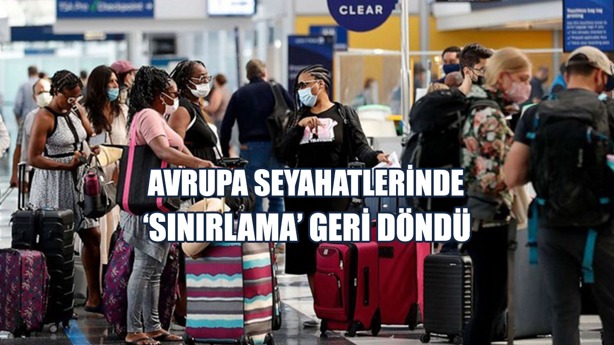 Avrupa'ya Seyahat Edecekler Dikkat! ‘Sınırlama’ Geri Döndü