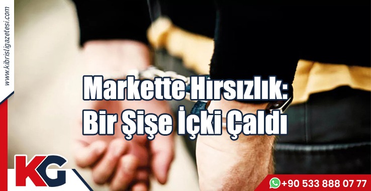 Markette Hırsızlık: Bir Şişe İçki Çaldı