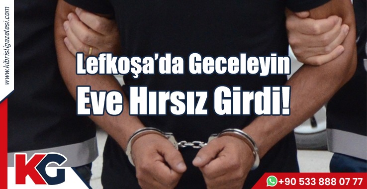 Lefkoşa’da Geceleyin Eve Hırsız Girdi!