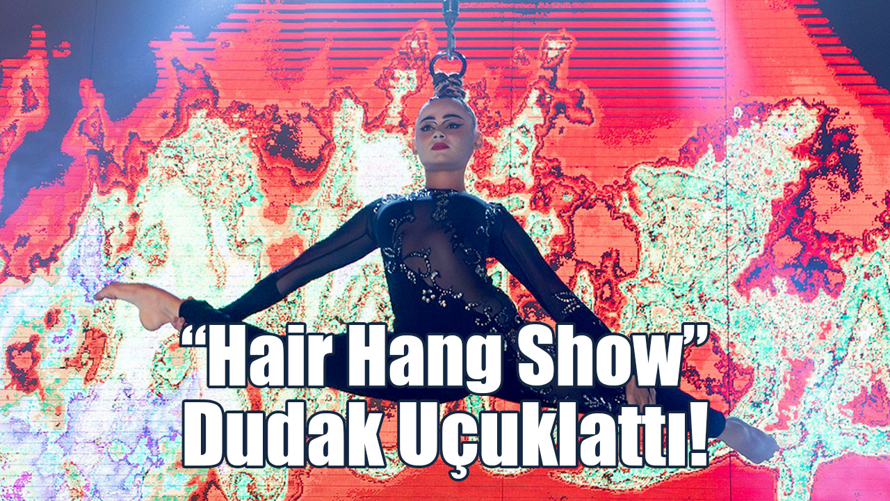 “Hair Hang Show” Dudak Uçuklattı!