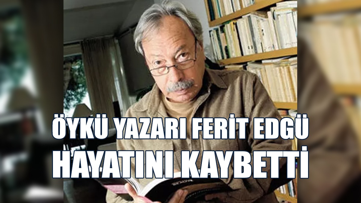 Ferit Edgü, 88 Yaşında Vefat Etti