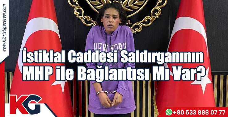 İstiklal Caddesi Saldırganının MHP ile Bağlantısı Mı Var?