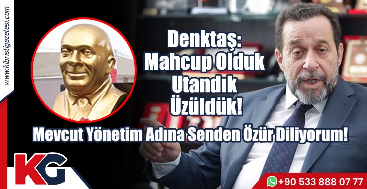 Denktaş: Mahcup Olduk Utandık Üzüldük!