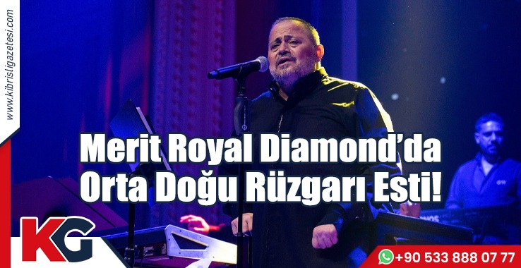 Merit Royal Diamond’da Orta Doğu Rüzgârı Esti!