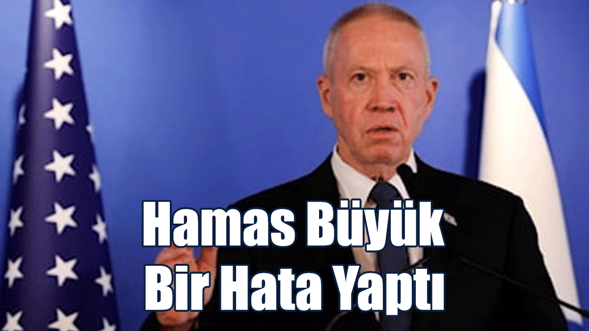 İsrail Savunma Bakanı Gallant: Hamas Büyük Bir Hata Yaptı