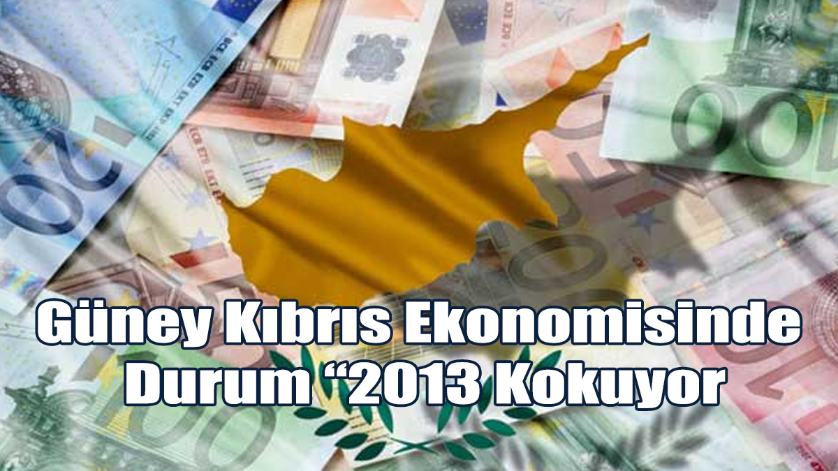 Güney Kıbrıs Ekonomisinde Durum “2013 Kokuyor