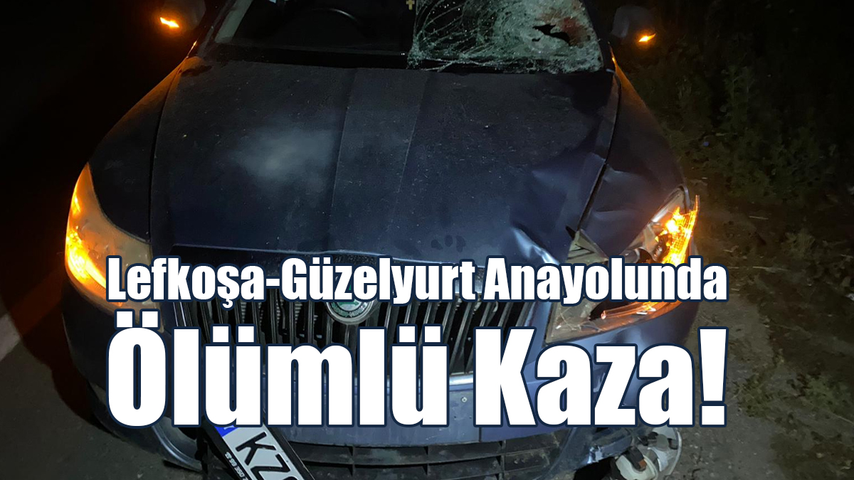 Lefkoşa-Güzelyurt Anayolunda Ölümlü Kaza!