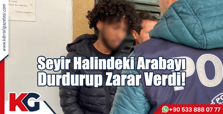 Seyir Halindeki Arabayı Durdurup Zarar Verdi!