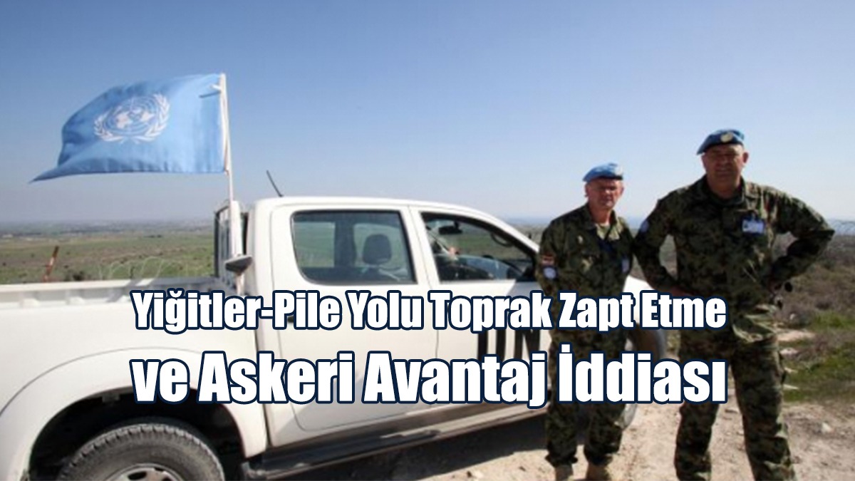 Yiğitler-Pile Yolu Toprak Zapt Etme Ve Askerî Avantaj İddiası