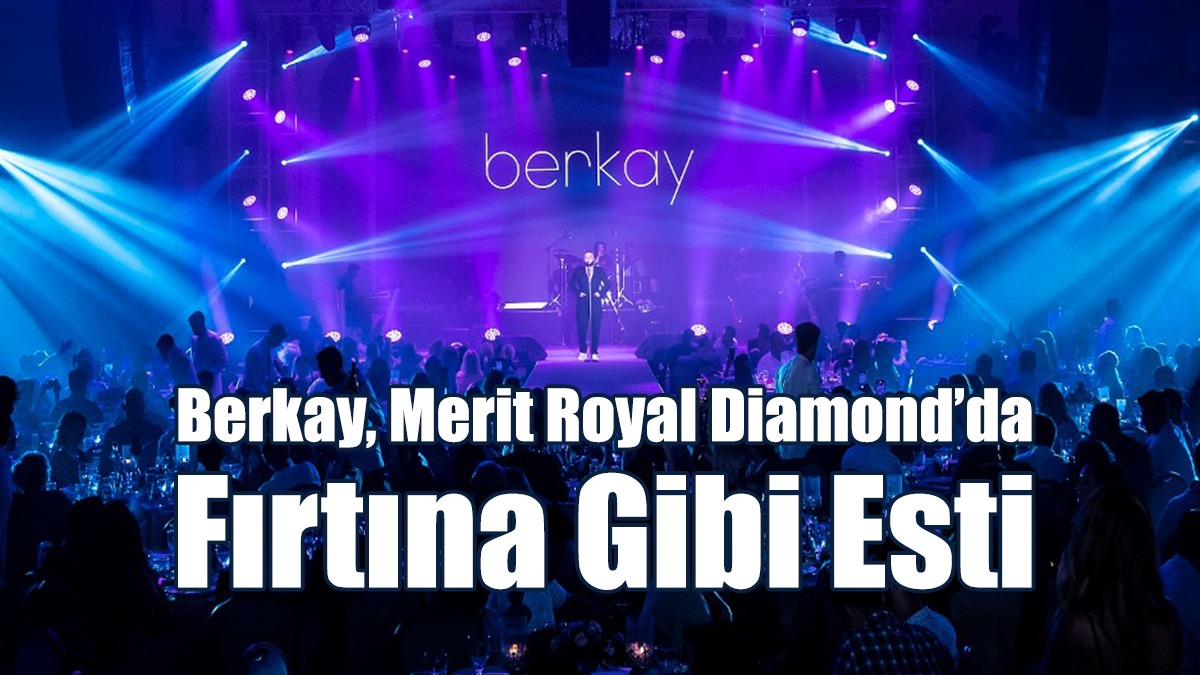 Berkay, Merit Royal Diamond’da Fırtına Gibi Esti