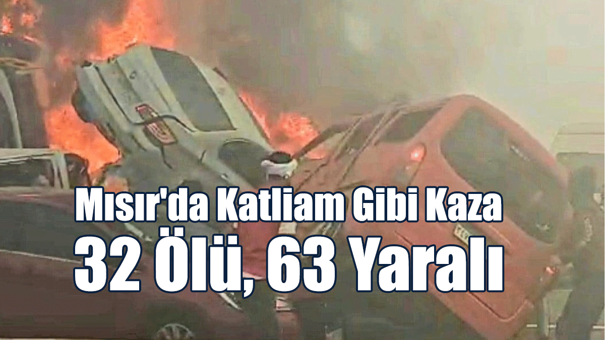 Mısır'da Katliam Gibi Kaza: 32 Ölü, 63 Yaralı