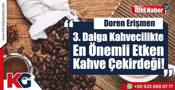 Erişmen: 3. Dalga Kahvecilikte En Önemli Etken Kahve Çekirdeği