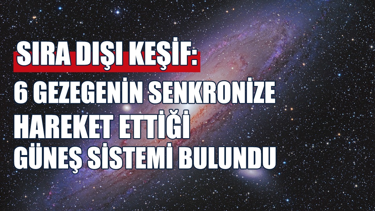6 Gezegenin Senkronize Hareket Ettiği Bir Güneş Sistemi Bulundu