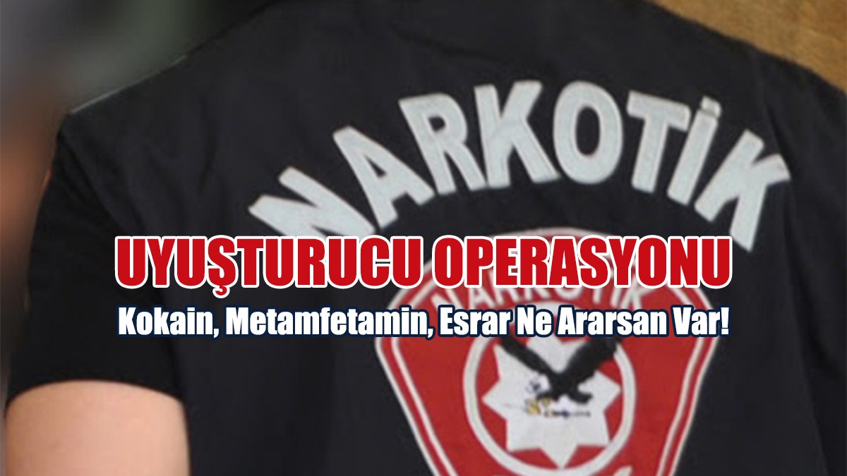 Uyuşturucu Operasyonu! Kokain, Metamfetamin, Esrar Ne Ararsan Var!