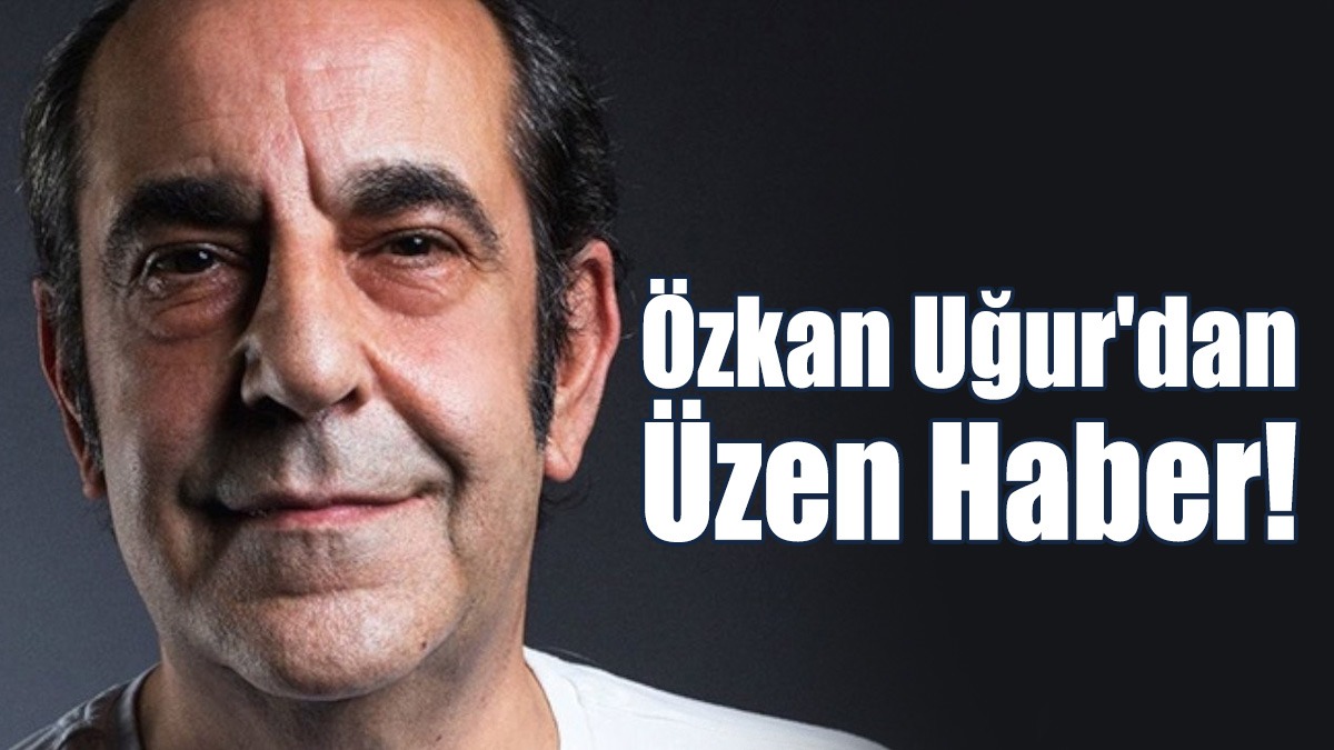 Özkan Uğur'dan Üzen Haber!