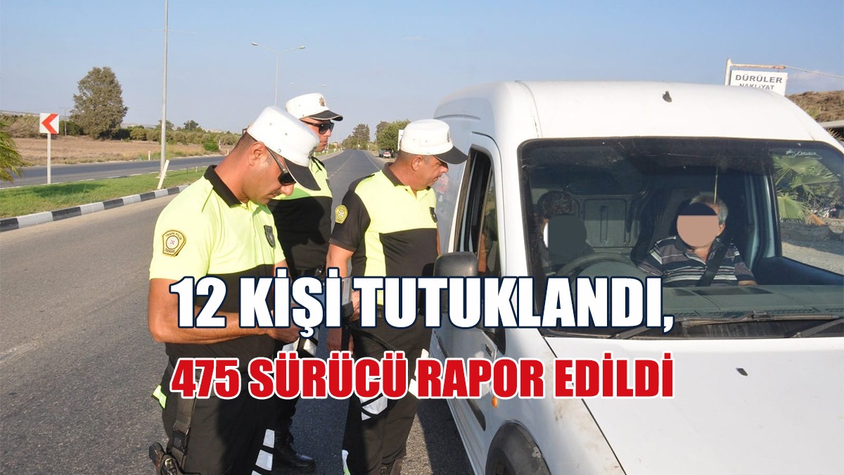 12 Kişi Tutuklandı, 475 Sürücü Rapor Edildi