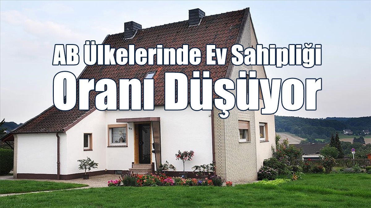 Gelişmişlik Düzeyi Yüksek AB Ülkelerinde Ev Sahipliği Oranı Düşüyor