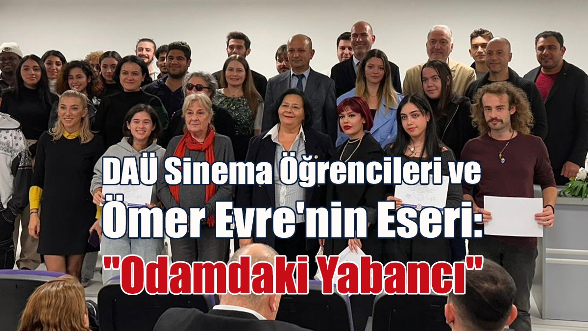 DAÜ Sinema Öğrencileri ve Ömer Evre'nin Eseri: "Odamdaki Yabancı"
