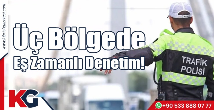 Üç Bölgede Eş Zamanlı Denetim!