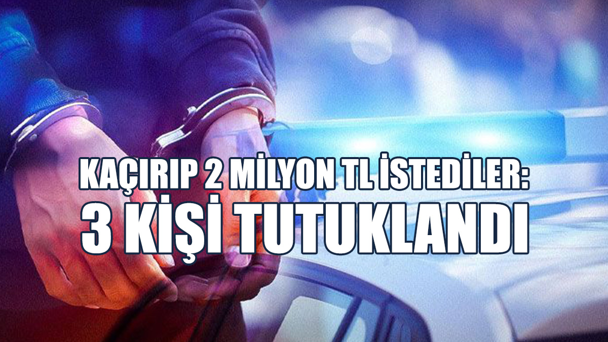 Bu da Oldu: Kaçırıp, Ailesinden 2 Milyon TL İstediler