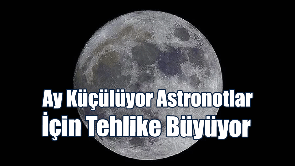Ay Küçülüyor Astronotlar İçin Tehlike Büyüyor