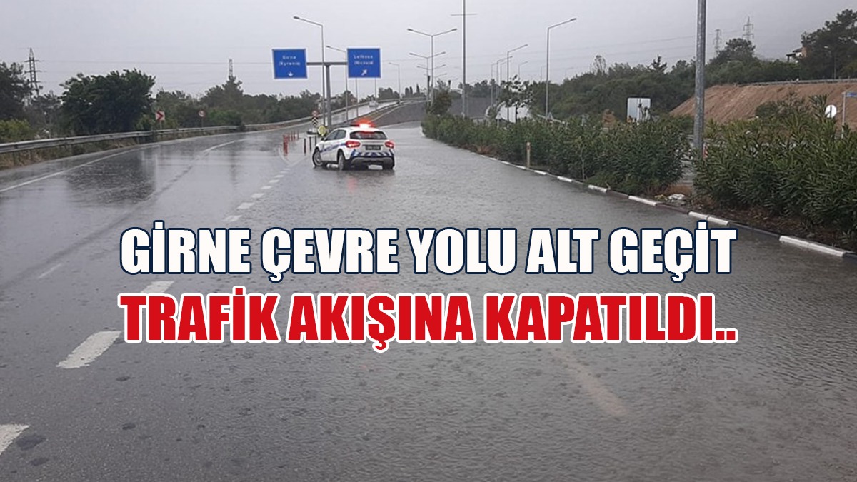 Girne Çevre Yolu Alt Geçit Trafik Akışına Kapatıldı