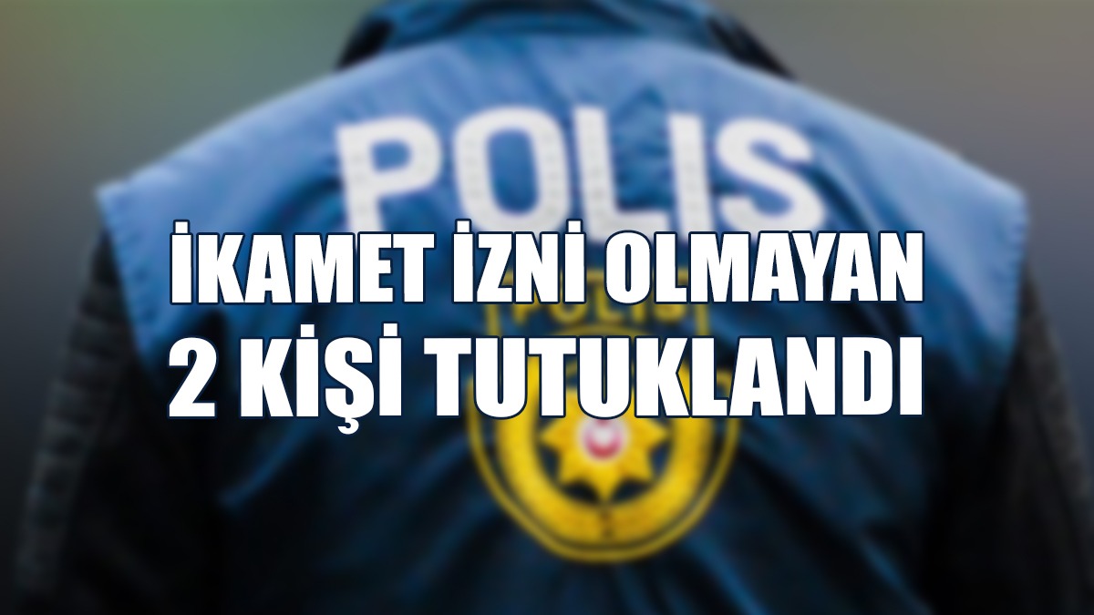 Ülkede Kaçak Yaşam Süren İki Kişi Tutuklandı