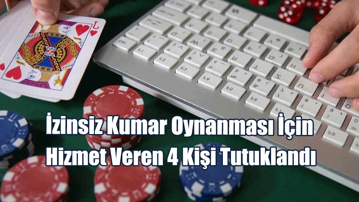 İzinsiz Kumar Oynanması İçin Hizmet Veren 4 Kişi Tutuklandı