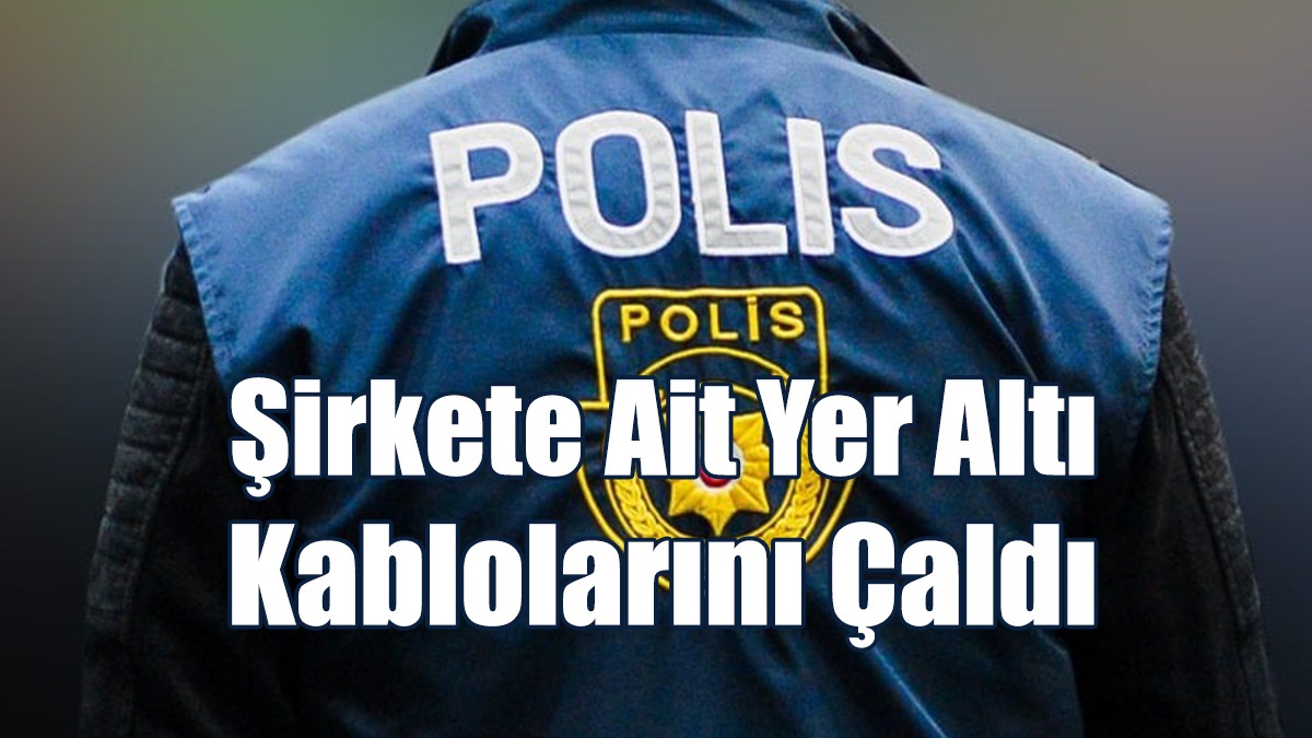 Şirkete Ait Yer Altı Kablolarını Çaldı
