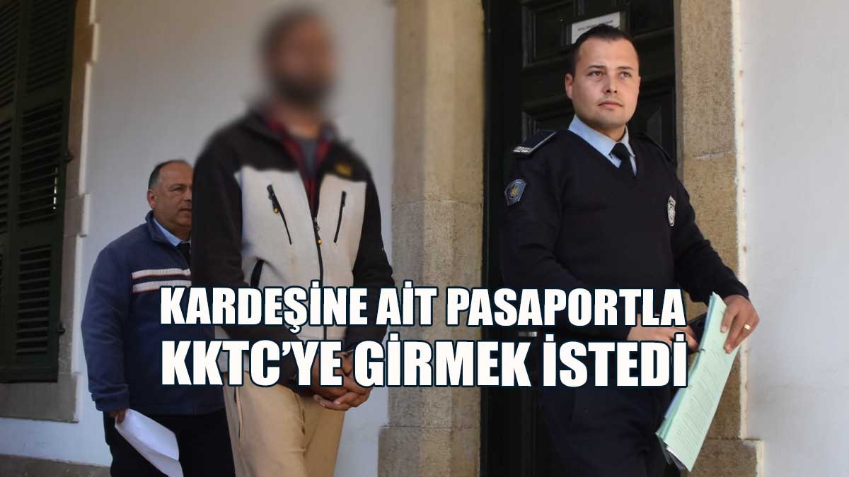 Kardeşine Ait Pasaportla KKTC’ye Girmek İstedi