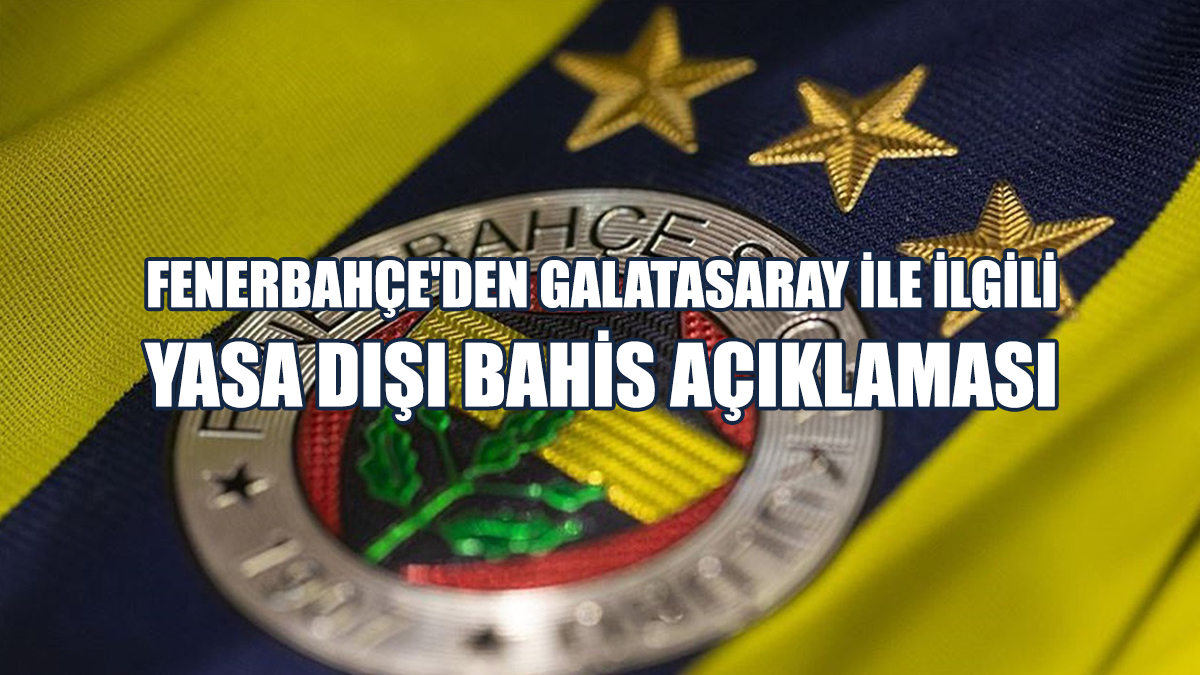 Fenerbahçe'den Galatasaray İle İlgili Yasa Dışı Bahis Açıklaması