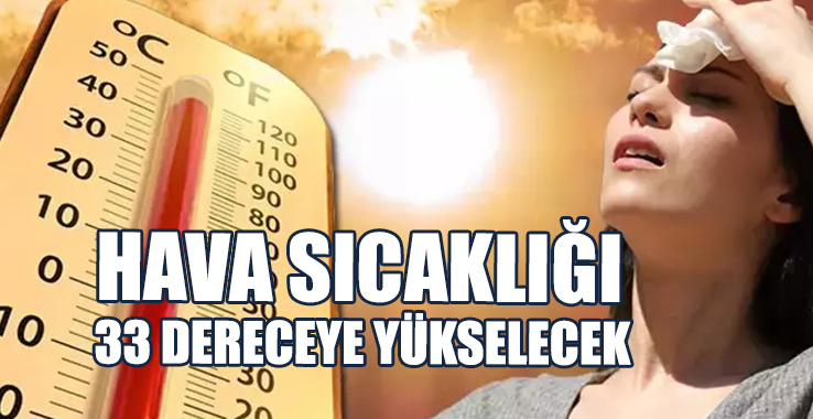 Hava Sıcaklığı 33 Dereceye Yükselecek