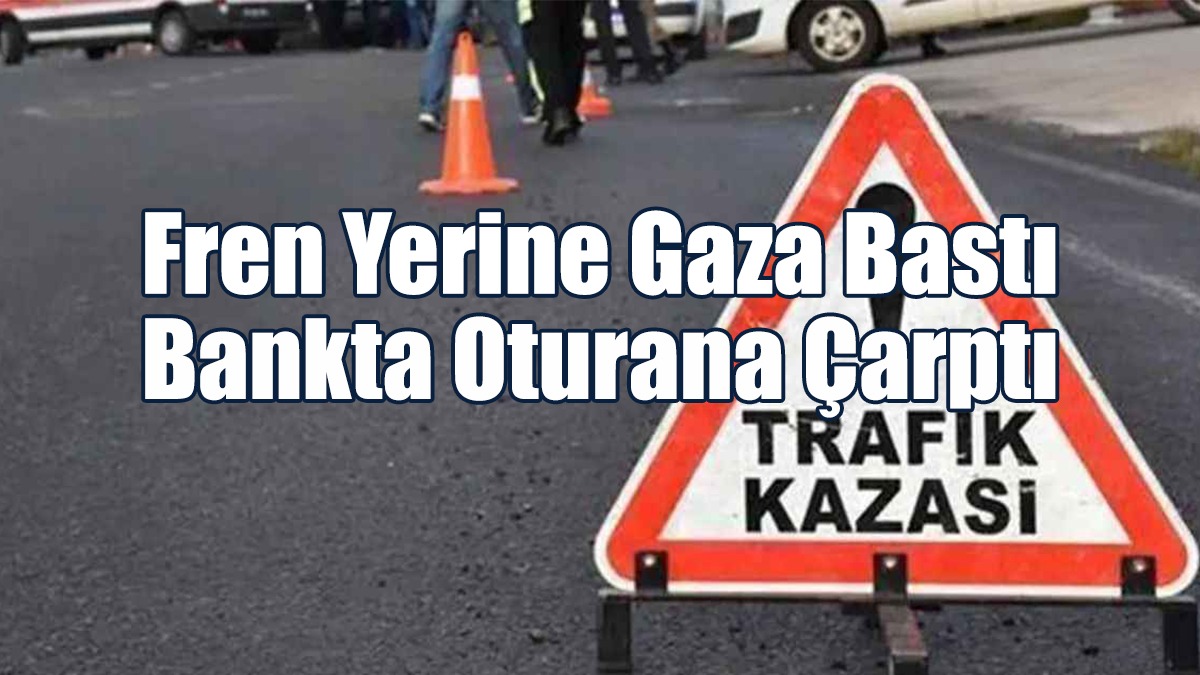 Fren Yerine Gaza Bastı, Bankta Oturana Çarptı