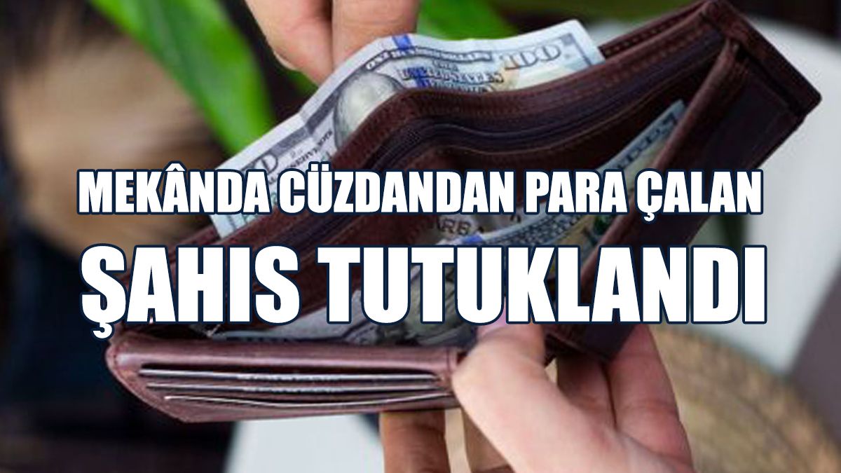 Mekânda Cüzdandan Para Çalan Şahıs Tutuklandı