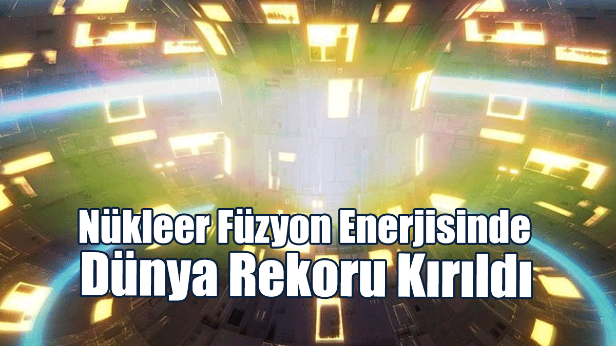 Nükleer Füzyon Enerjisinde Dünya Rekoru Kırıldı