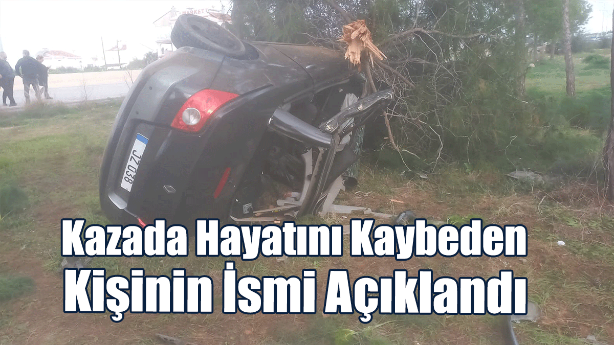 Kazada Hayatını Kaybeden Kişinin İsmi Açıklandı