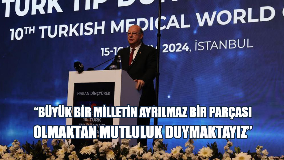 Dinçyürek, 10. Türk Tıp Dünyası Kurultayı’na Katıldı