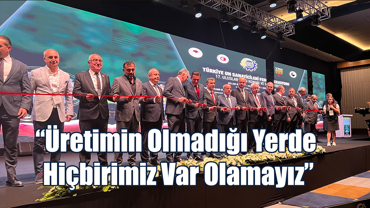 “Üretimin Olmadığı Yerde Hiçbirimiz Var Olamayız”