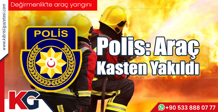 Polis: Araç Kasten Yakıldı