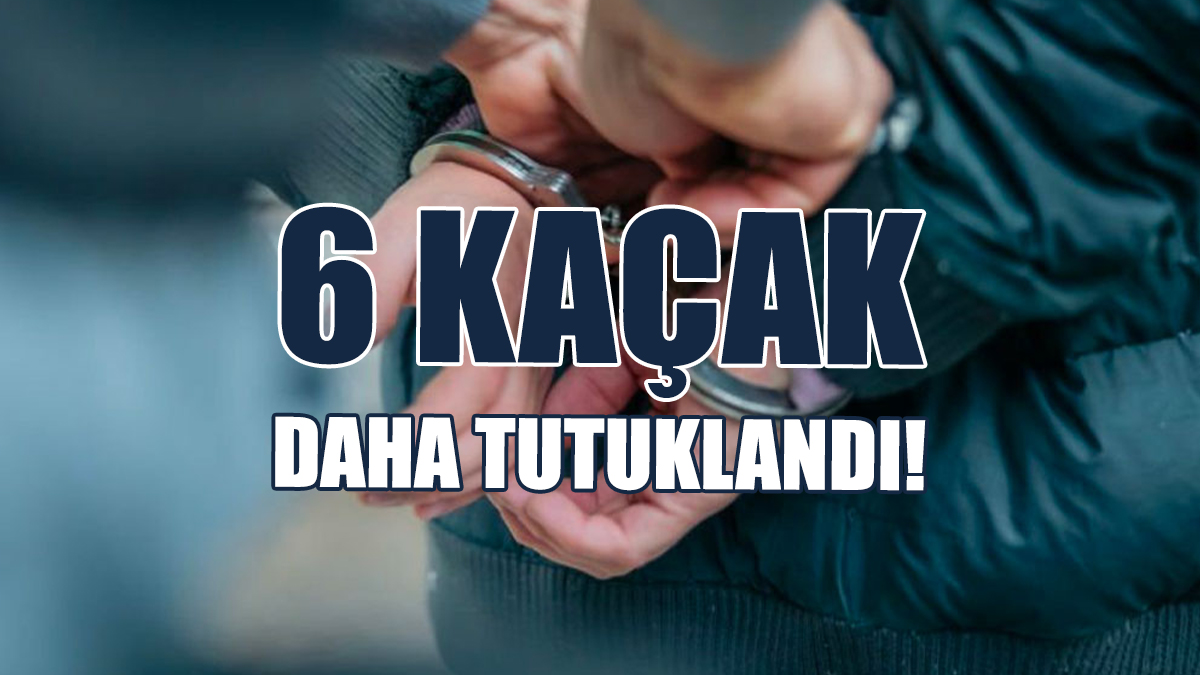 6 Kaçak Daha Tutuklandı!