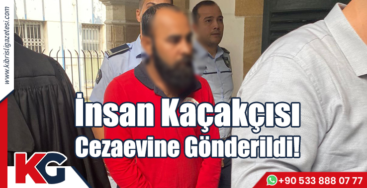 İnsan Kaçakçısı Cezaevine Gönderildi!