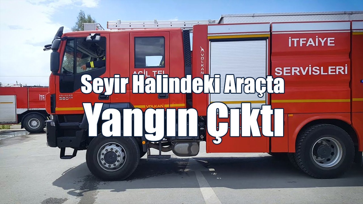 Seyir Halindeki Araçta Yangın Çıktı