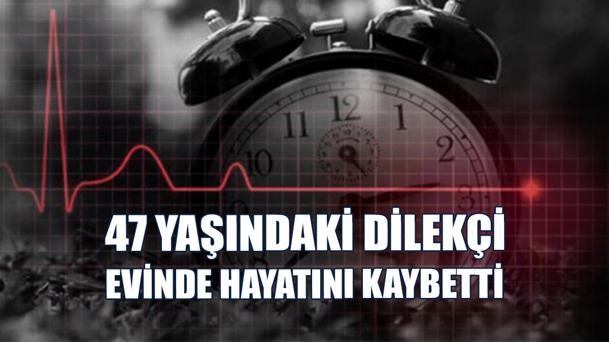 47 Yaşındaki Dilekçi Evinde Hayatını Kaybetti