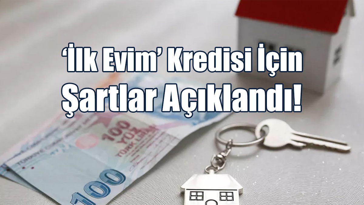 ‘İlk Evim’ Kredisi İçin Şartlar Açıklandı!
