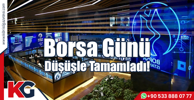 Borsa Günü Düşüşle Tamamladı!